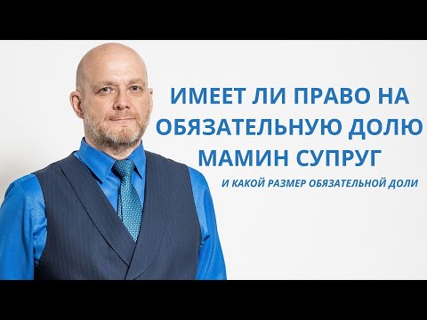 Имеет ли право на обязательную долю мамин супруг и какой размер обязательной доли