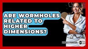 Are Wormholes Related To Higher Dimensions? - Physics Frontier