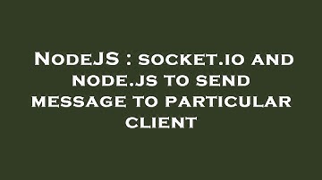 NodeJS : socket.io and node.js to send message to particular client