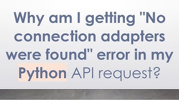 Why am I getting "No connection adapters were found" error in my Python API request?