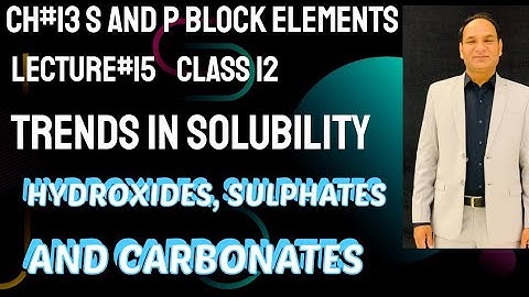 Lec#15 | Solubility Of Hydroxide, sulphates and Carbonates|Ch#13 |Class 12 | Trends
