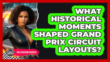 What Historical Moments Shaped Grand Prix Circuit Layouts? - Pole Position Experts
