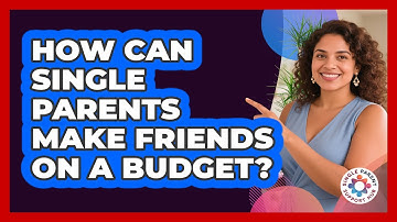How Can Single Parents Make Friends On A Budget? - Single Parent Support Hub