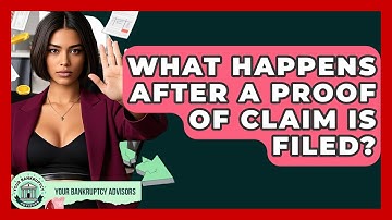 What Happens After A Proof Of Claim Is Filed? - Your Bankruptcy Advisors