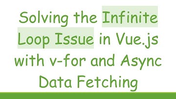 Solving the Infinite Loop Issue in Vue.js with v-for and Async Data Fetching