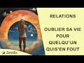 Relations  oublier sa vie pour quelquun qui sen fout