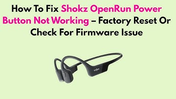 How To Fix Shokz OpenRun Power Button Not Working – Factory Reset Or Check For Firmware Issue