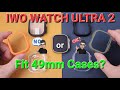 KIWITIME IWO WATCH Ultra 2 Smartwatch can fit Original 49mm Watch Ultra Protective Cases?