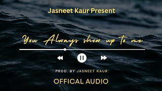 You Always Show Up To Me Official Audio Jasneet Kaur Present Romantic English Song