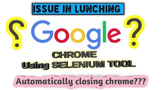 Issue In Lunching Google Chrome Browser using Selenium, Automatically Chrome exiting solved