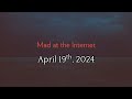 Mad at the internet april 19th 2024