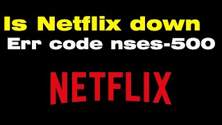 Is Netflix down? error code nses-500 on Netflix