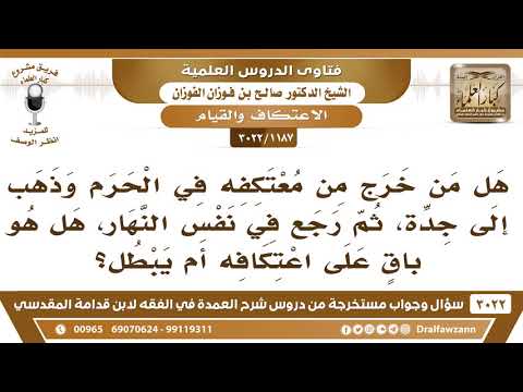 [1187 -3022] هل من خرج من معتكفه ورجع في نفس النهار، هل هو باقٍ على اعتكافه أم يبطل؟