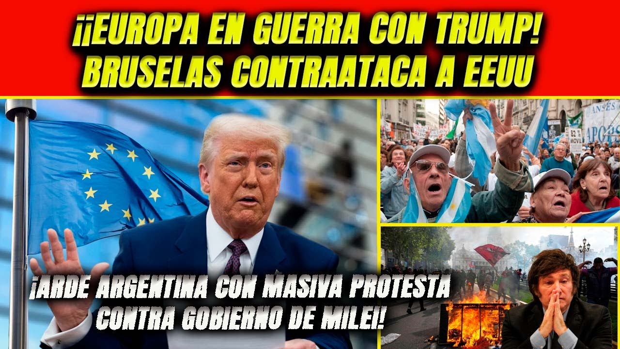 ¡Europa en guerra con Trump! Bruselas contrataca. Arde Argentina con ...