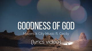 Video thumbnail of "Goodness of God - Maverick City Music feat. Cecily (Lyrics Video)"