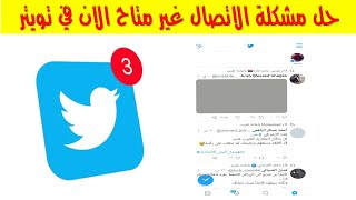 حل مشكلة الاتصال غير متاح الان في تويتر