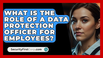 What Is The Role Of A Data Protection Officer For Employees? - SecurityFirstCorp.com