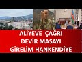 ALİYEVE  HANKENDİ  ÇAĞRISI  MASAYI DEVİR   ORDUMUZ GİRSİN HANKENDİYE   MASADA  ERMENİ OYUNU BİTSİN