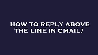 How to reply above the line in gmail?