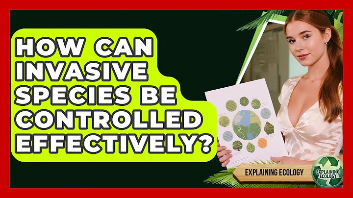 How Can Invasive Species Be Controlled Effectively? - Explaining Ecology