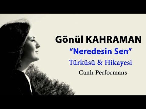 Gönül Kahraman - Neredesin Sen (Türkü Hikayesi)