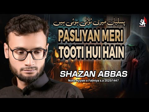 Ayyam E Fatima Noha 2025 Pasliyan Meri Tooti Hui Hain Shazan Abbas Shahadat Bibi Fatima Noha 