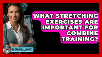 What Stretching Exercises Are Important For Combine Training? - The Football Xpert