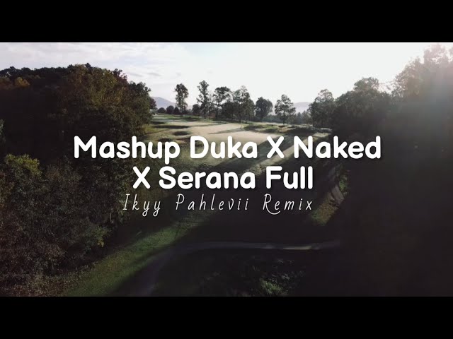 Duka X Serana X Naked Full ( Ikyy Pahlevii Mashup ) class=