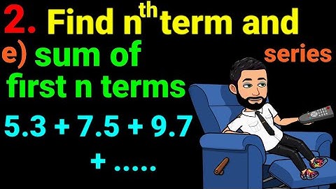 2.e) 5.3 + 7.5 + 9.7 + .... find the nth term and then sum of first n terms of each of series. NEB12