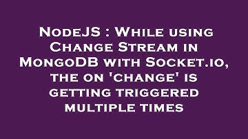 NodeJS : While using Change Stream in MongoDB with Socket.io, the on 