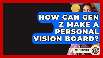 How Can Gen Z Make A Personal Vision Board? - Gen Z Unfiltered