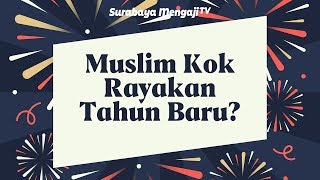 Muslim Kok Rayakan Tahun Baru? - Ustadz Fuad Baswedan, M.Pd.I