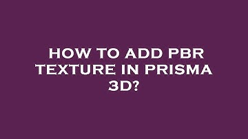 How to add pbr texture in prisma 3d?