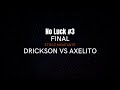 Drickson vs axelito  finale  toile montante  noluck 3