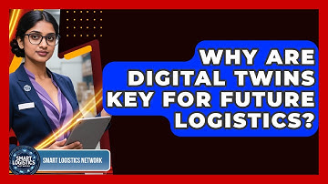Why Are Digital Twins Key For Future Logistics? - Smart Logistics Network