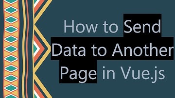 How to Send Data to Another Page in Vue.js