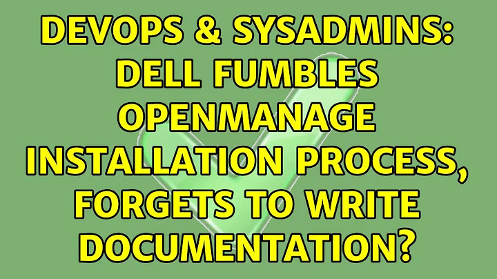 DevOps & SysAdmins: Dell fumbles OpenManage installation process, forgets to write documentation?