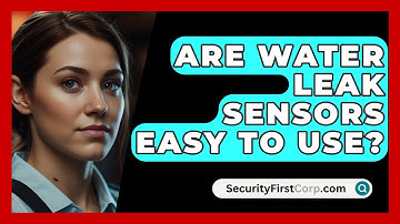 Are Water Leak Sensors Easy To Use? - SecurityFirstCorp.com