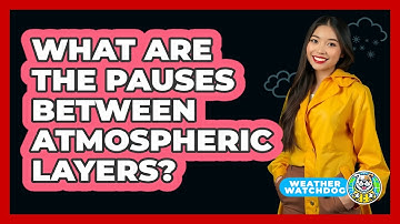 What Are The Pauses Between Atmospheric Layers? - Weather Watchdog