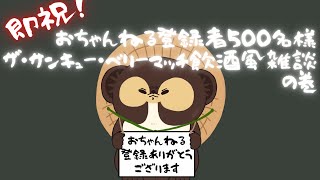 即祝！ おちゃんねる登録者500名様ザ・サンキュー・ベリーマッチ飲酒風雑談の巻