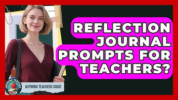 Reflection Journal Prompts For Teachers? - Aspiring Teacher Guide