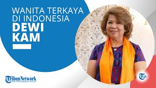 Profil Dewi Kam, Wanita Terkaya di Indonesia yang Dikenal Bos PLTU Jeneponto & Pabrik Kimia Pangkep
