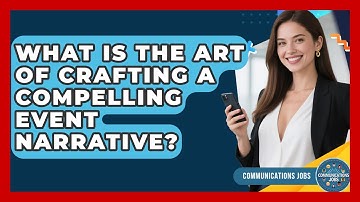 What Is The Art Of Crafting A Compelling Event Narrative? - Communications Jobs