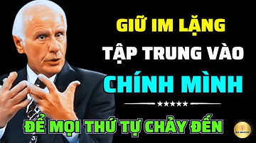 Tập Trung Vào Bản Thân Và Giữ Im Lặng, Mọi Thứ Sẽ Tự Chảy Đến | Động Lực Từ Jim Rohn