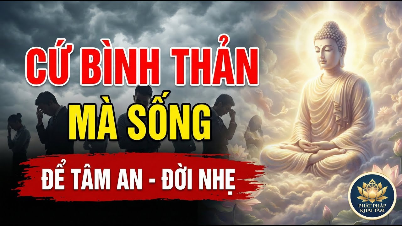 Đời người vô thường, toan tính chi cho mệt tâm? Nghe lời Phật dạy để Tâm An, Đời Nhẹ