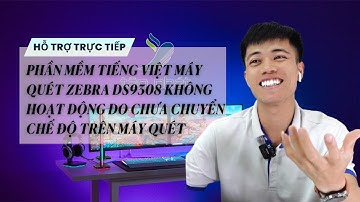 CASE 369 | TRỰC TIẾP PM MÁY QUÉT ZEBRA DS9308 KHÔNG HOẠT ĐỘNG DO CHƯA CHUYỂN CHẾ ĐỘ TRÊN MÁY QUÉT