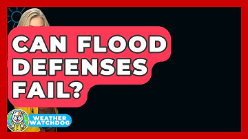 Can Flood Defenses Fail? - Weather Watchdog