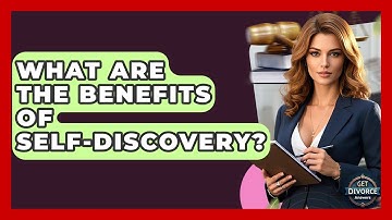 What Are The Benefits Of Self-discovery? - Get Divorce Answers