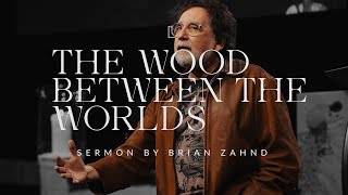 The Wood Between the Worlds || Pastor Brian Zahnd