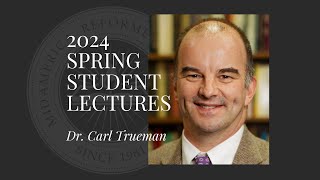 2024 Spring Student Lectures with Carl Trueman